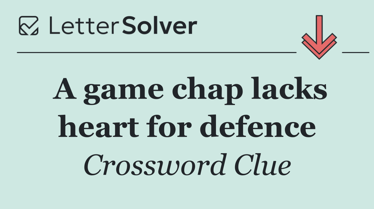 A game chap lacks heart for defence
