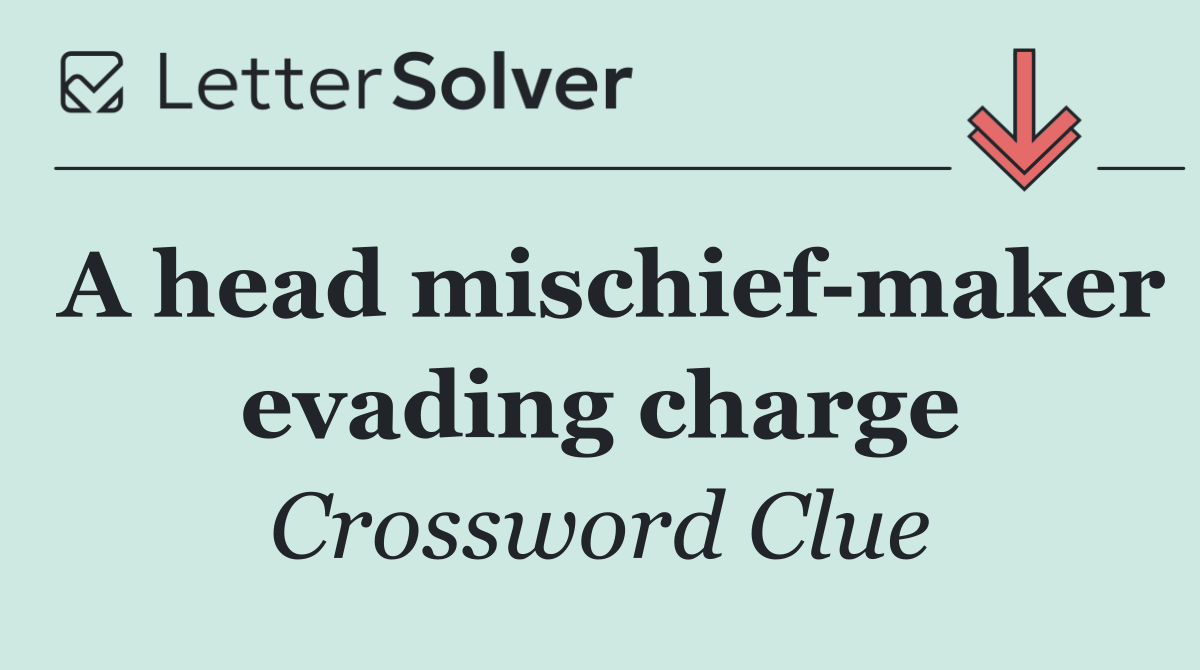 A head mischief maker evading charge