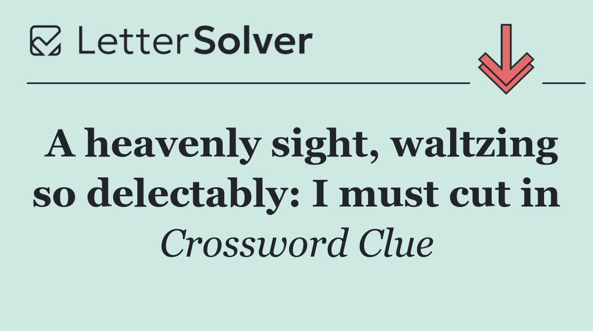 A heavenly sight, waltzing so delectably: I must cut in