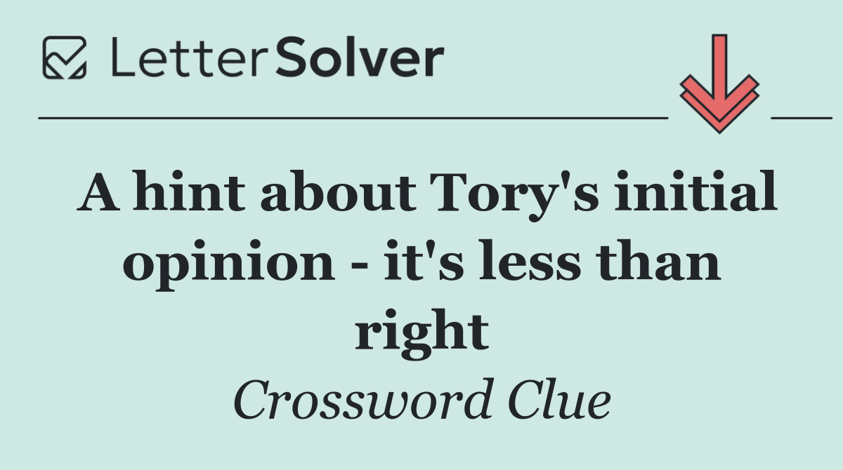 A hint about Tory's initial opinion   it's less than right