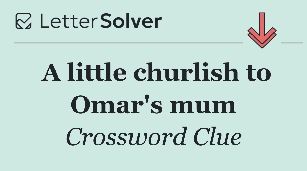 A little churlish to Omar's mum