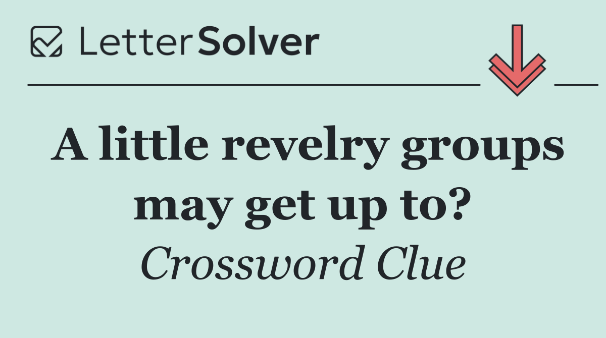 A little revelry groups may get up to?