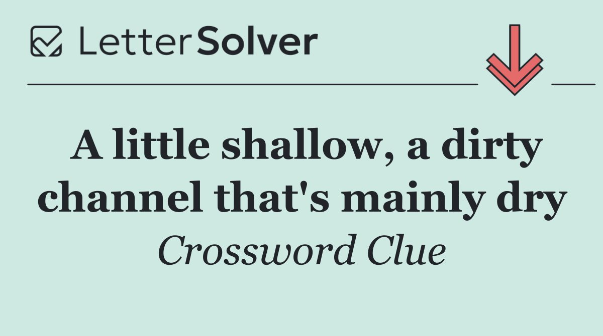 A little shallow, a dirty channel that's mainly dry