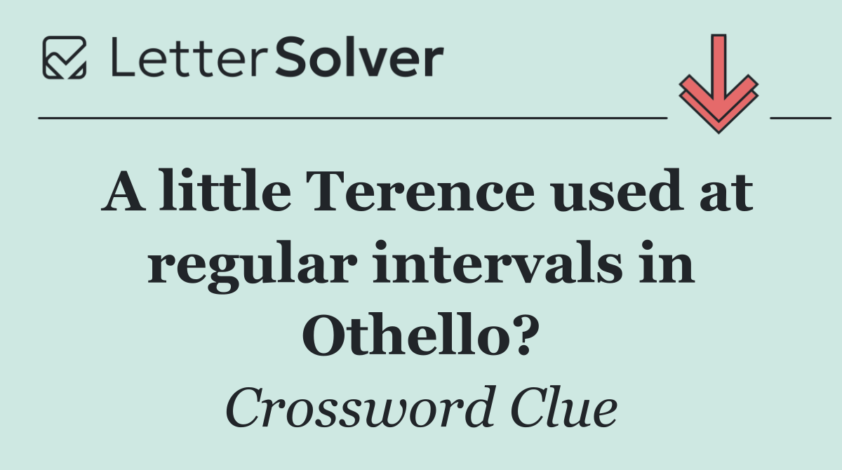 A little Terence used at regular intervals in Othello?