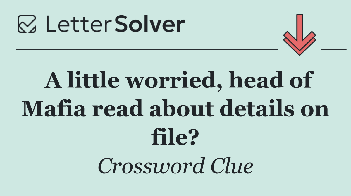 A little worried, head of Mafia read about details on file?