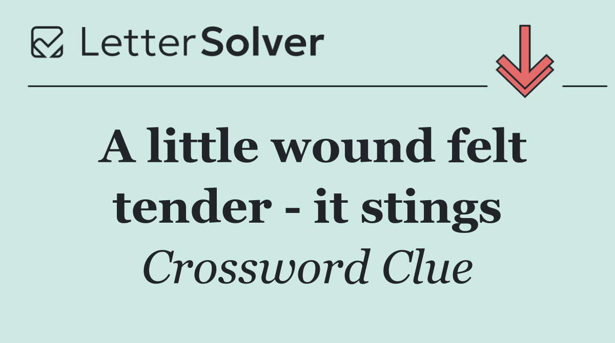 A little wound felt tender   it stings