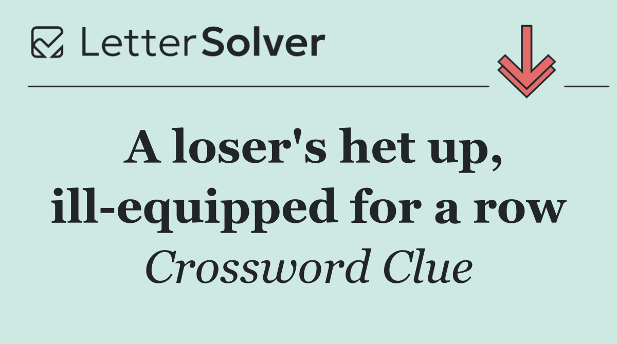 A loser's het up, ill equipped for a row