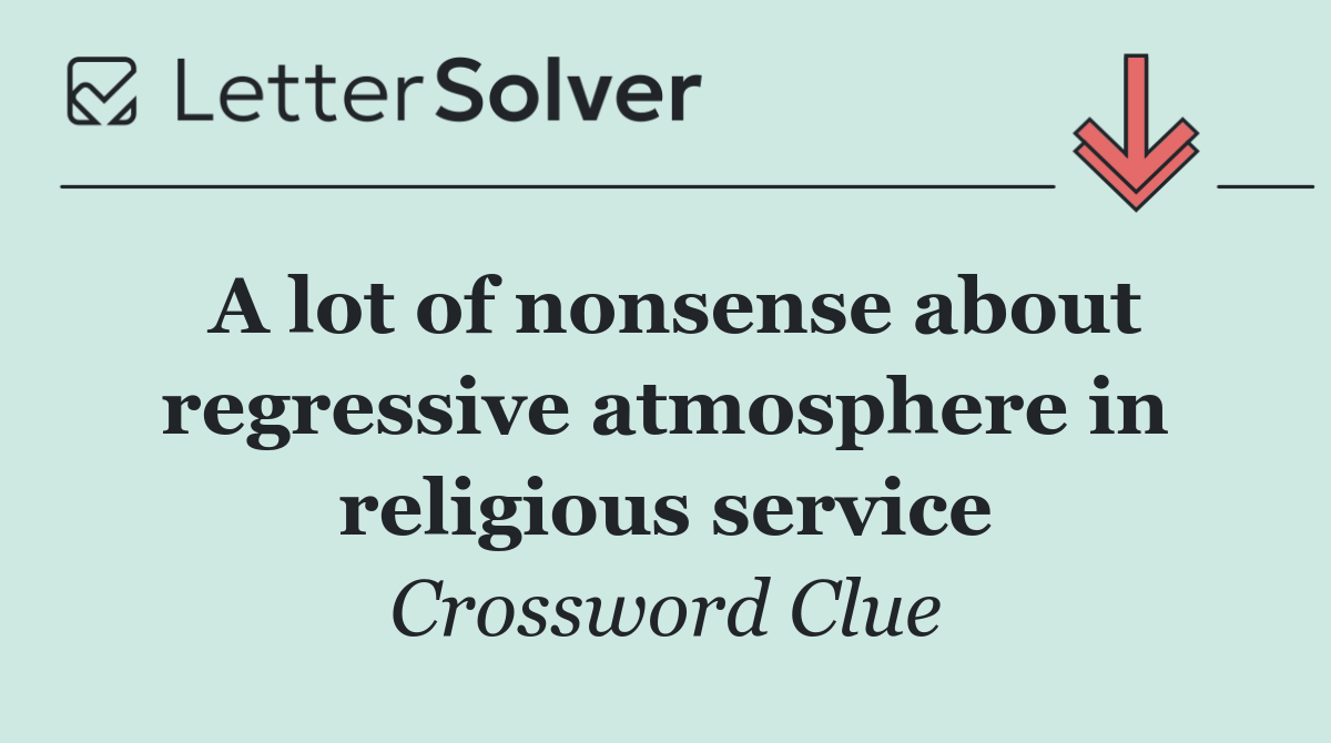 A lot of nonsense about regressive atmosphere in religious service