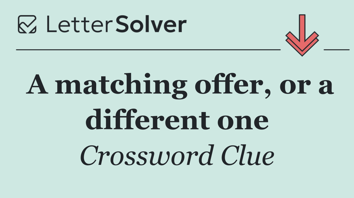 A matching offer, or a different one