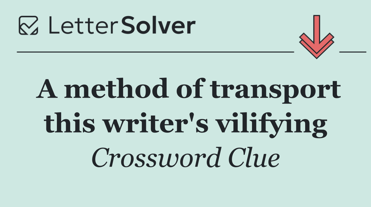 A method of transport this writer's vilifying