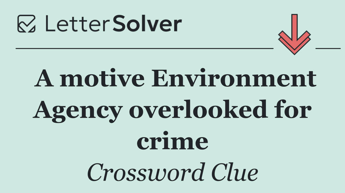 A motive Environment Agency overlooked for crime