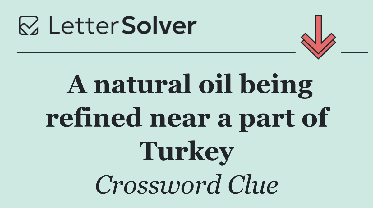 A natural oil being refined near a part of Turkey