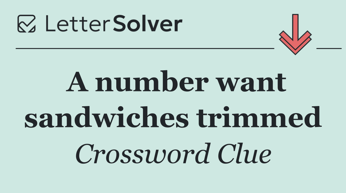 A number want sandwiches trimmed