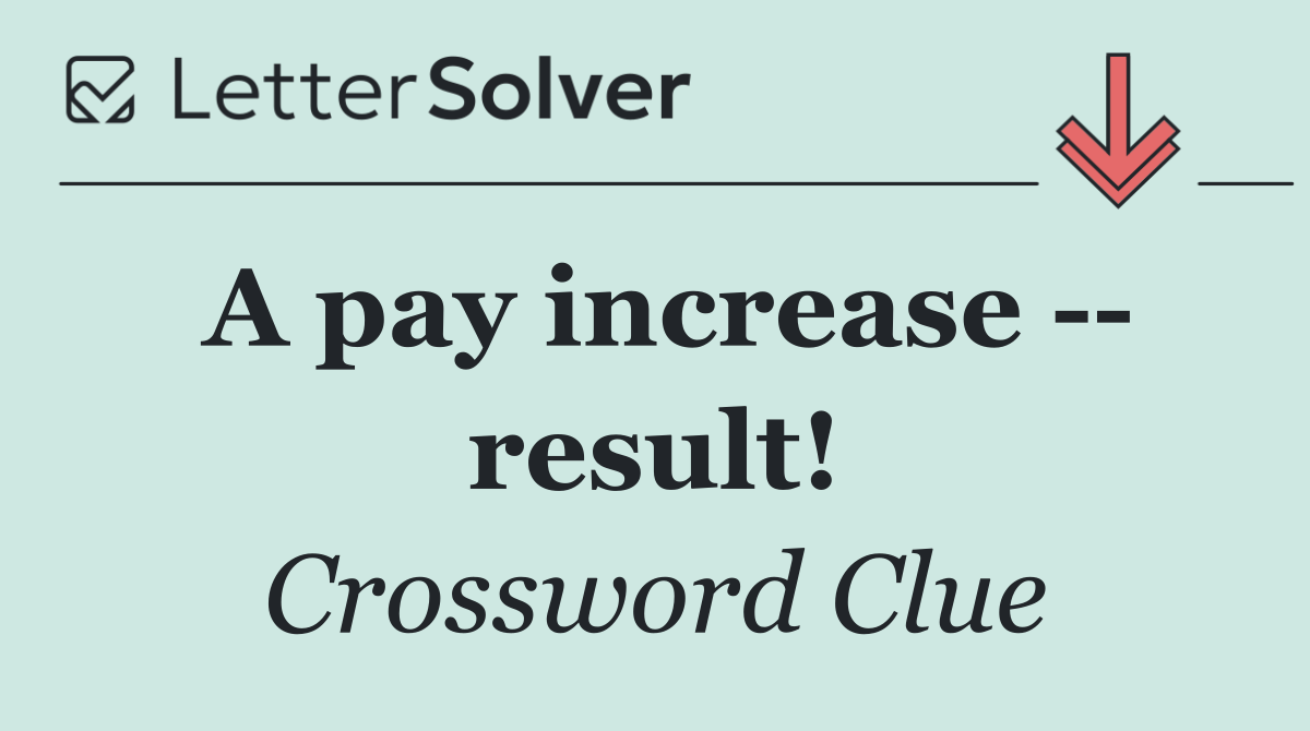 A pay increase    result!