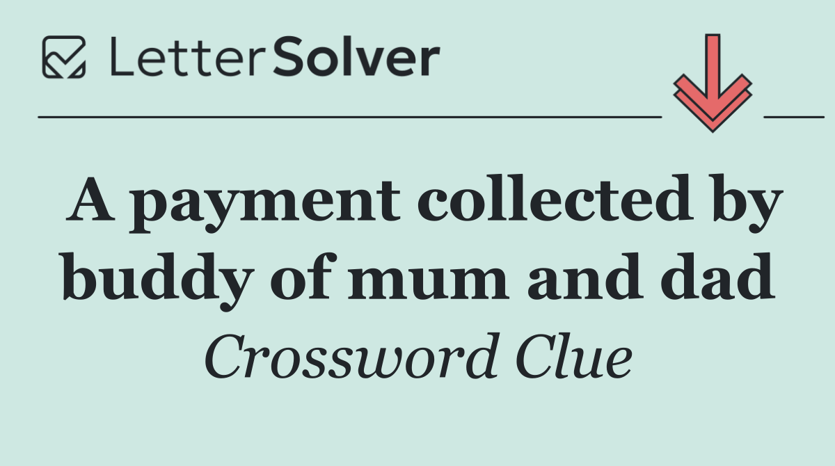 A payment collected by buddy of mum and dad