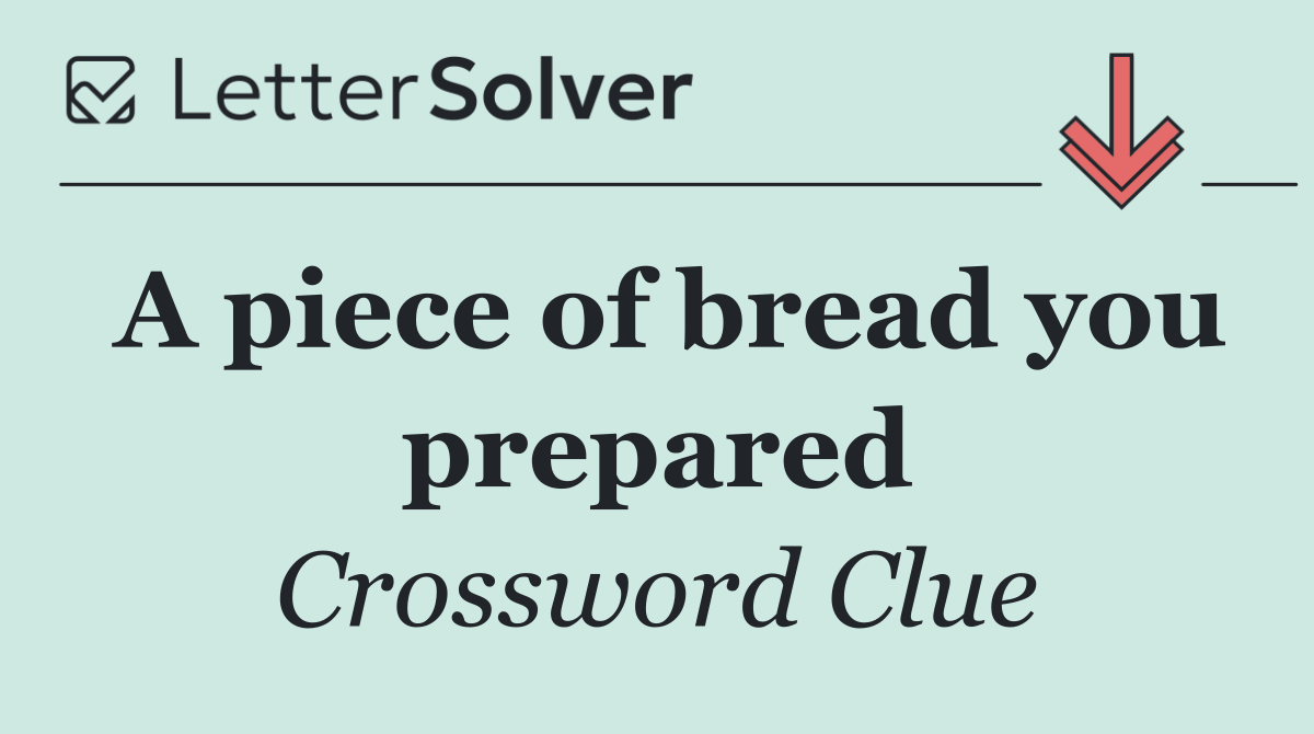 A piece of bread you prepared