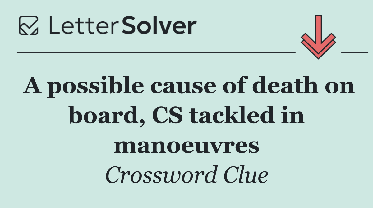 A possible cause of death on board, CS tackled in manoeuvres