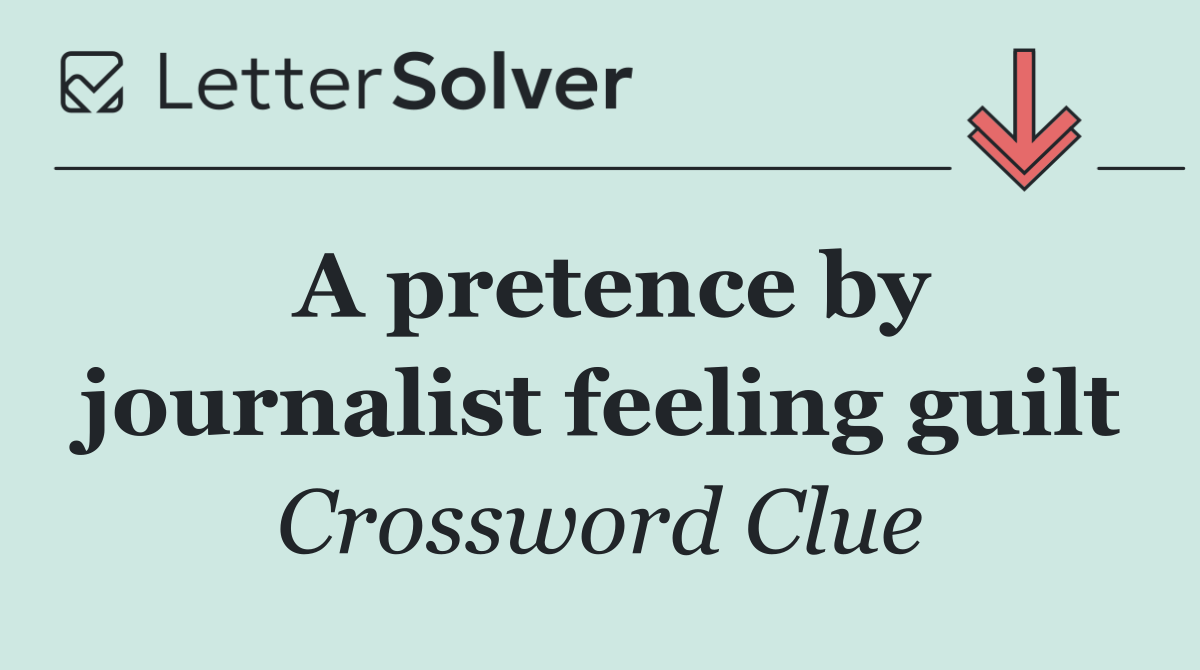 A pretence by journalist feeling guilt