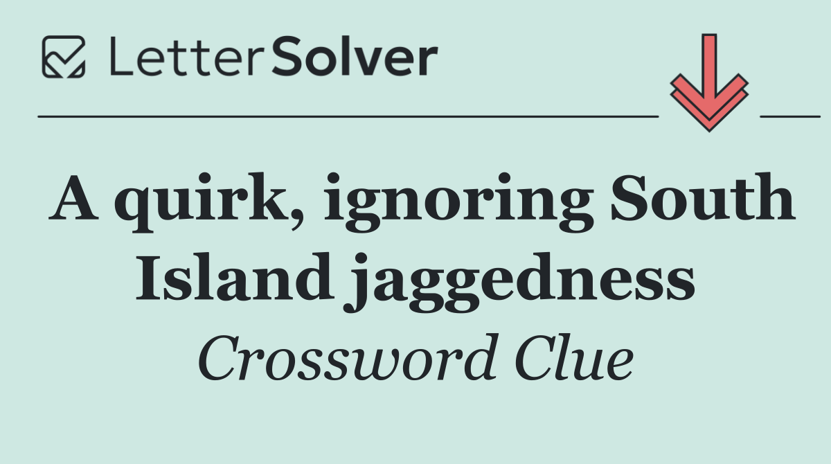 A quirk, ignoring South Island jaggedness