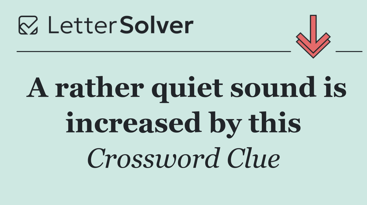 A rather quiet sound is increased by this