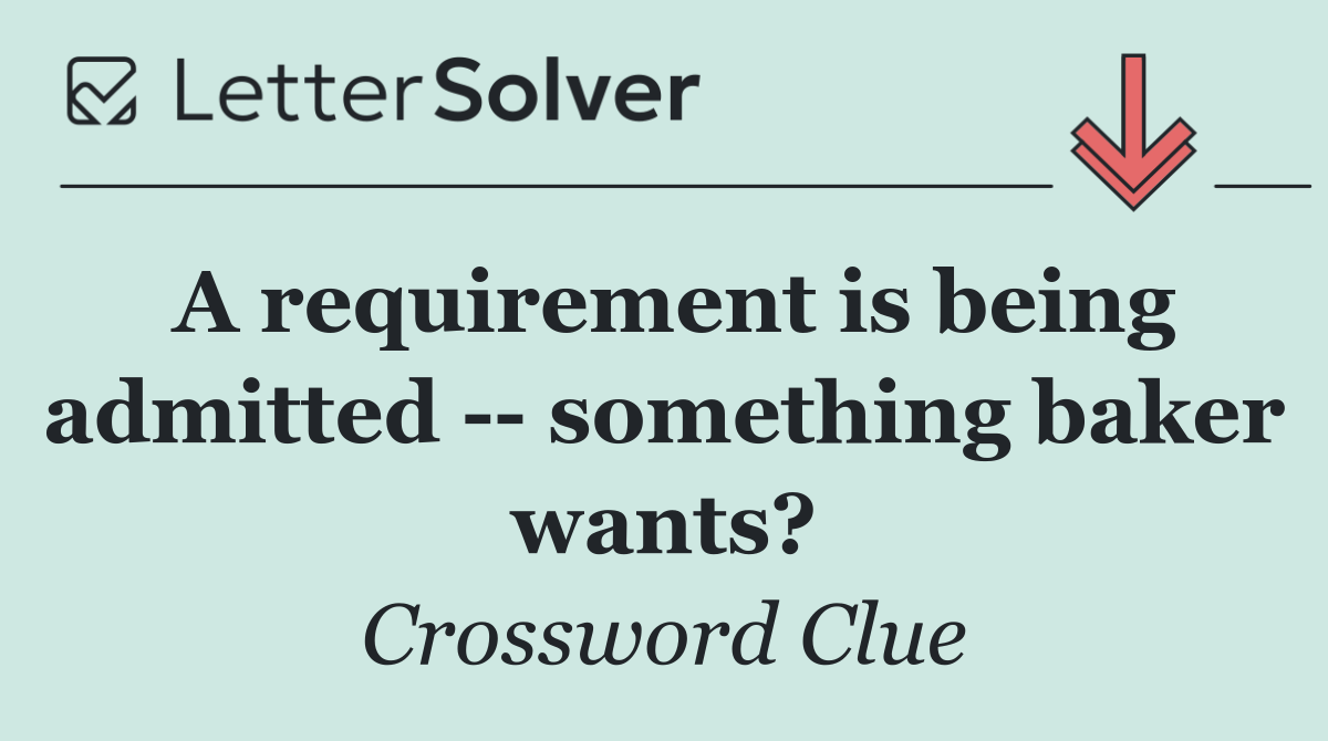 A requirement is being admitted    something baker wants?