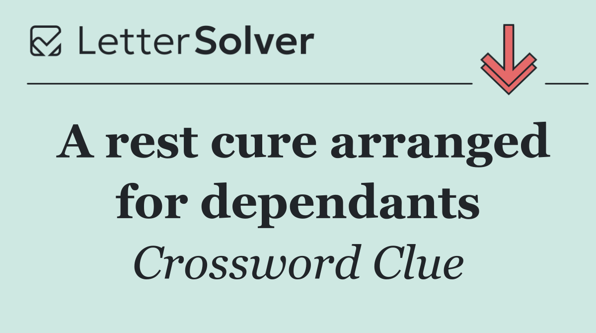 A rest cure arranged for dependants