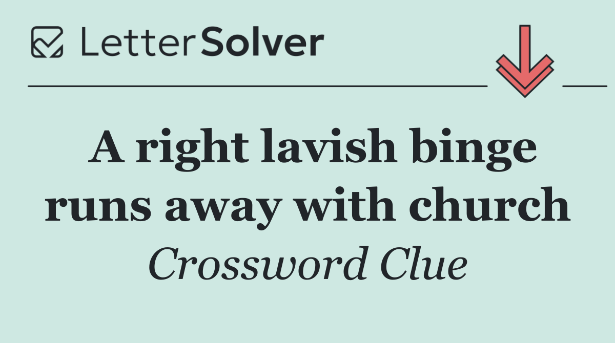 A right lavish binge runs away with church