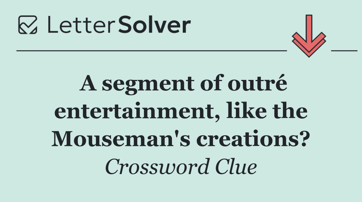 A segment of outré entertainment, like the Mouseman's creations?