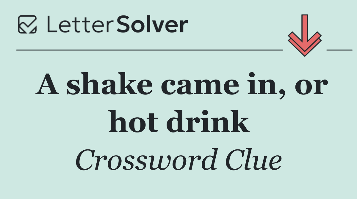 A shake came in, or hot drink