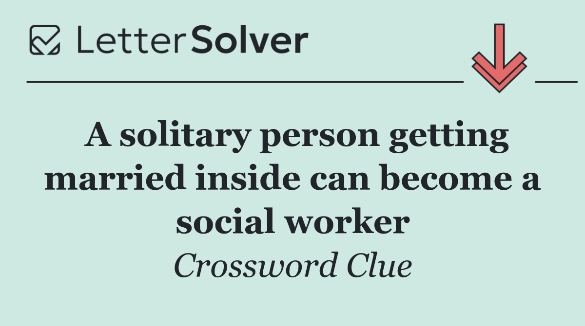 A solitary person getting married inside can become a social worker