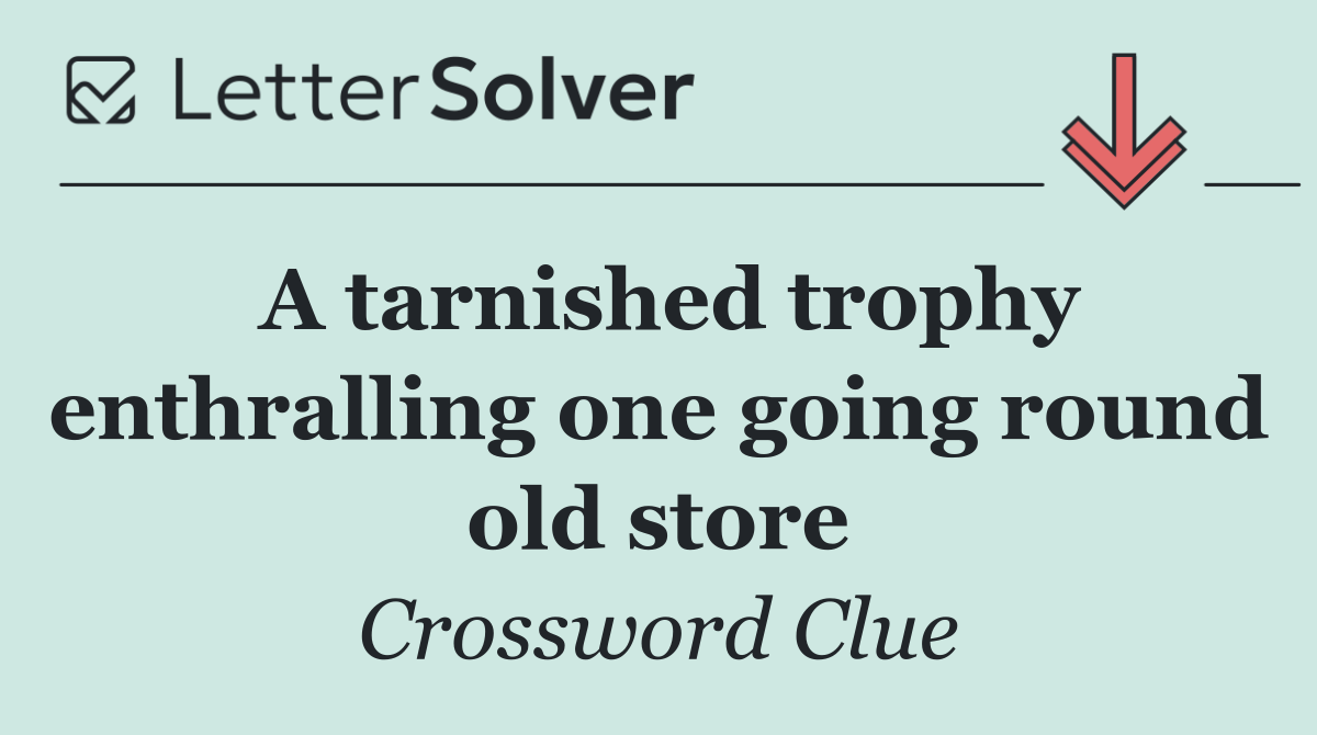 A tarnished trophy enthralling one going round old store