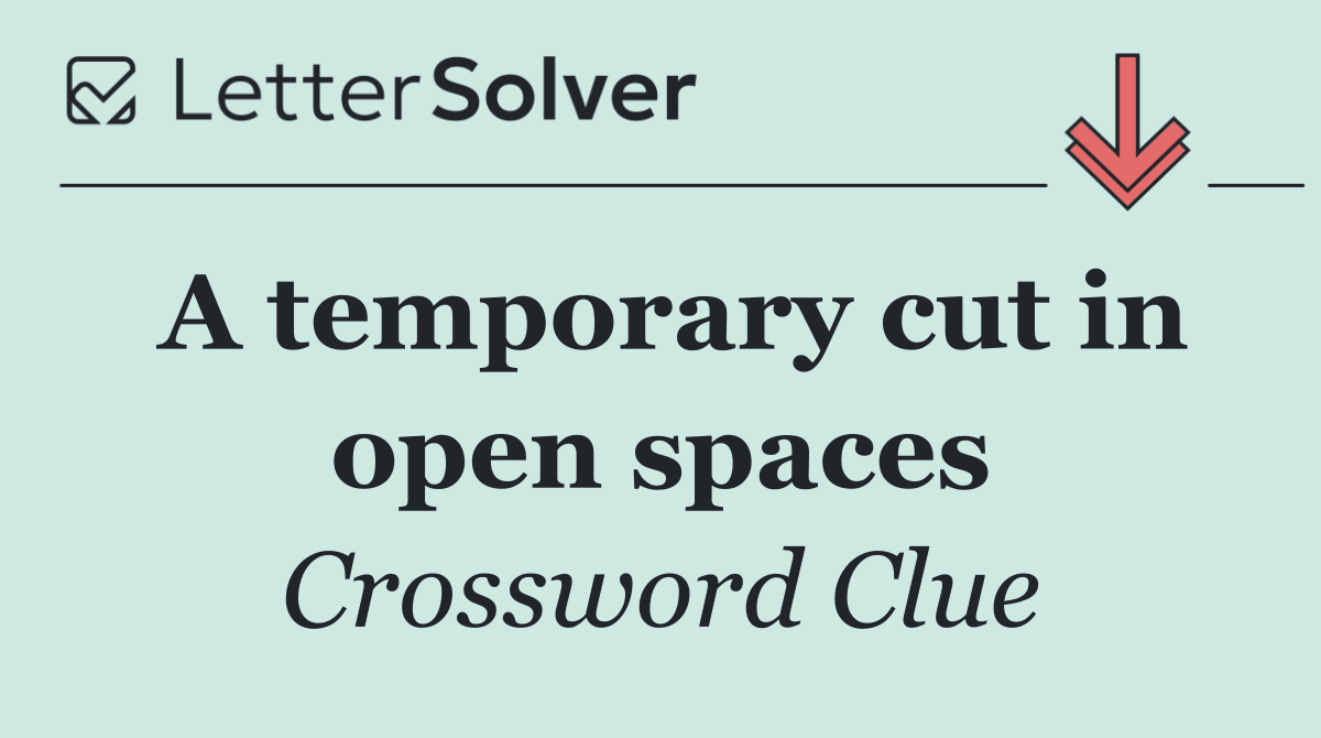 A temporary cut in open spaces