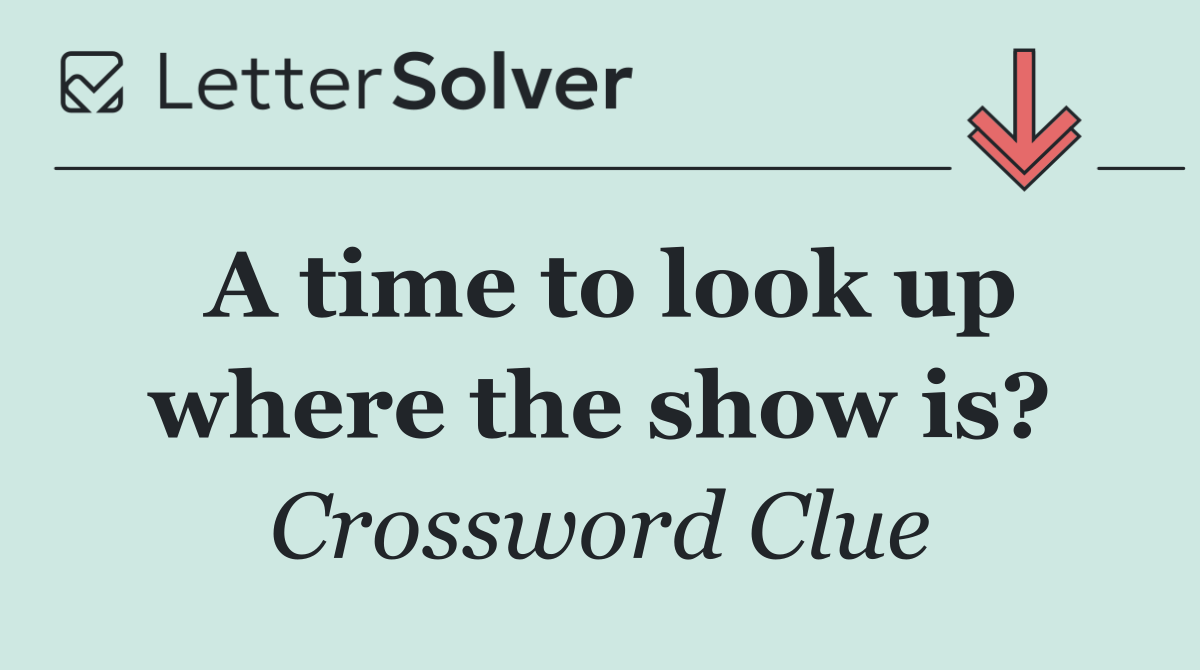 A time to look up where the show is?
