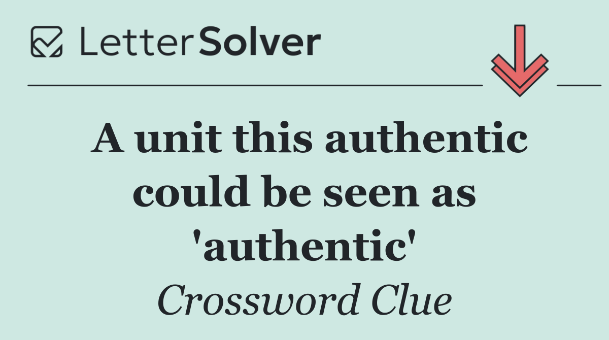A unit this authentic could be seen as 'authentic'