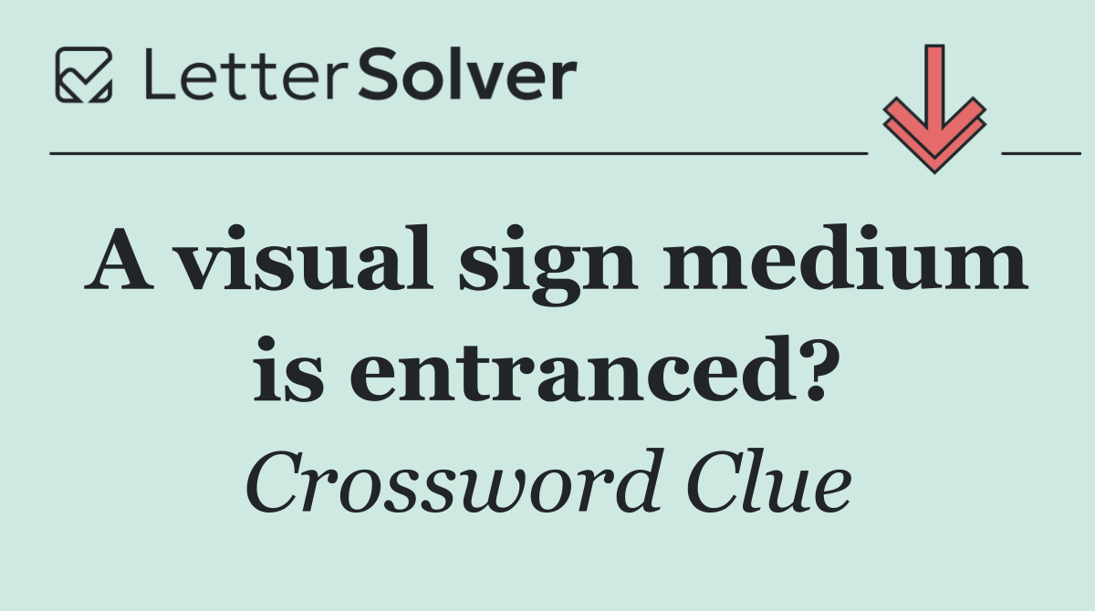 A visual sign medium is entranced?