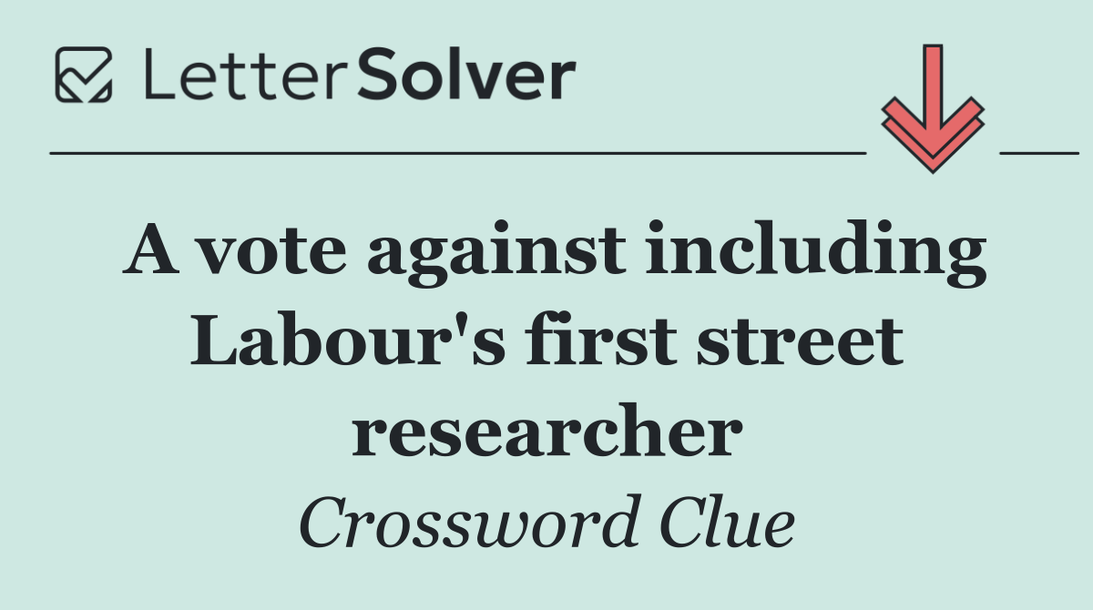 A vote against including Labour's first street researcher