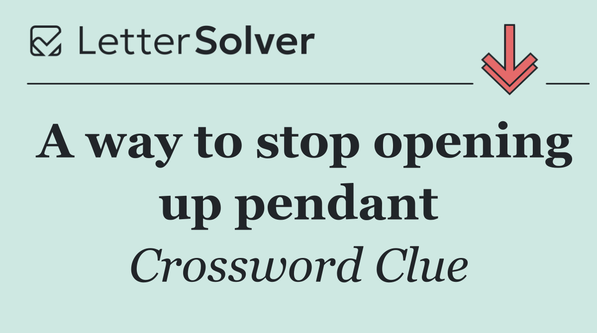 A way to stop opening up pendant