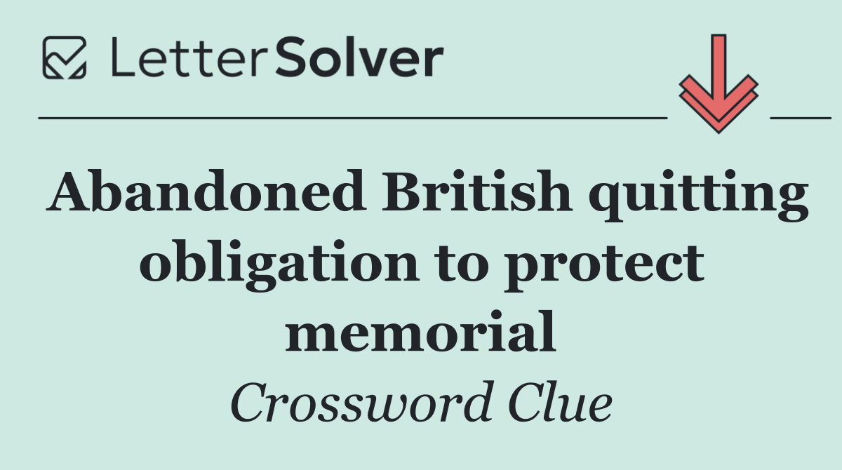 Abandoned British quitting obligation to protect memorial