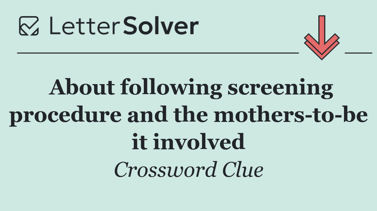 About following screening procedure and the mothers to be it involved