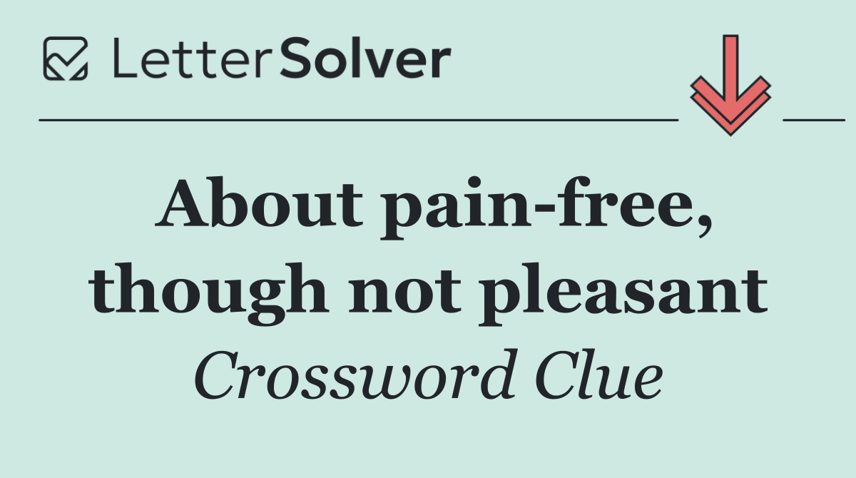 About pain free, though not pleasant