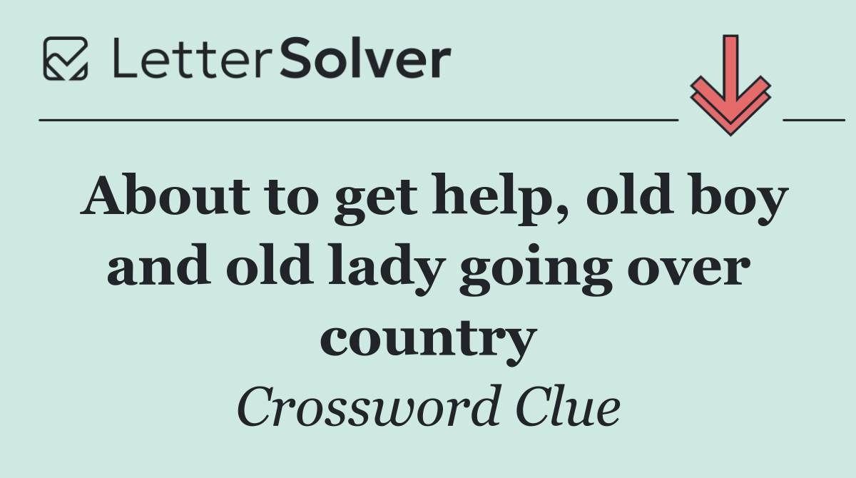 About to get help, old boy and old lady going over country