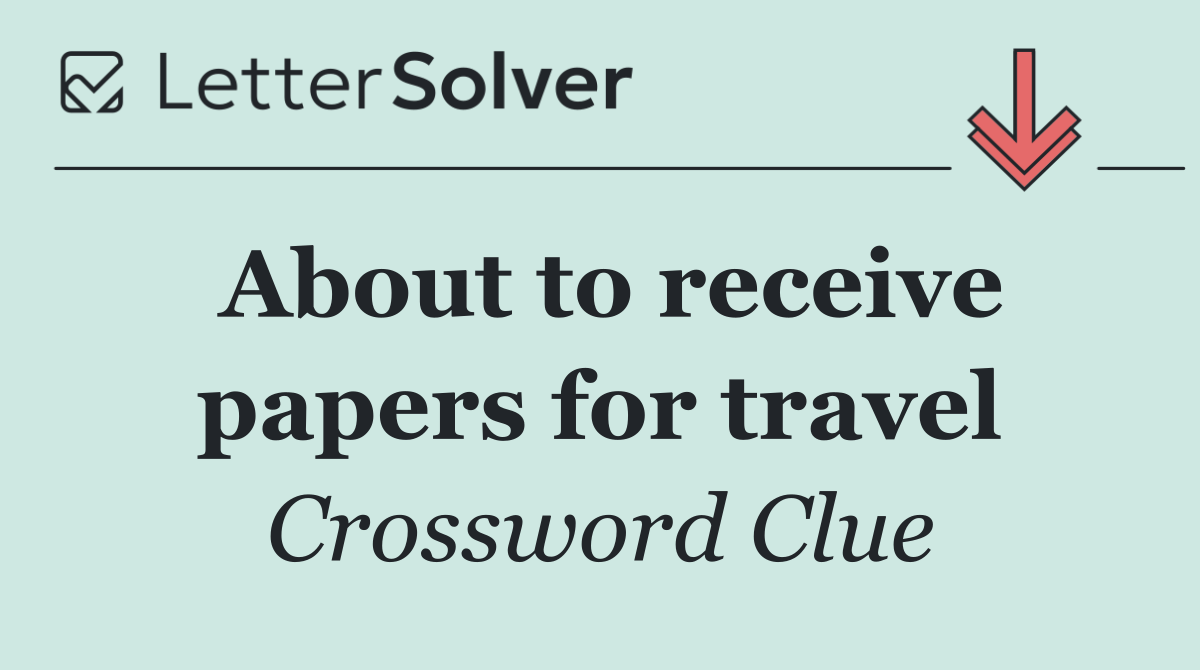 About to receive papers for travel