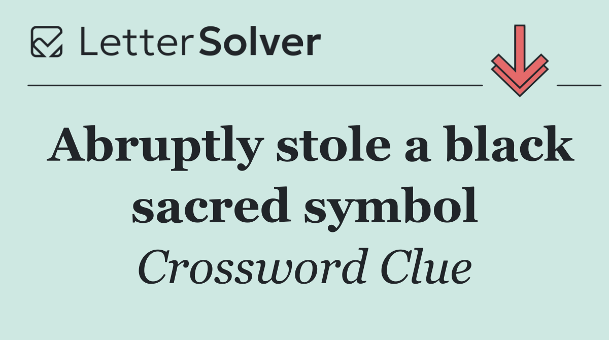 Abruptly stole a black sacred symbol