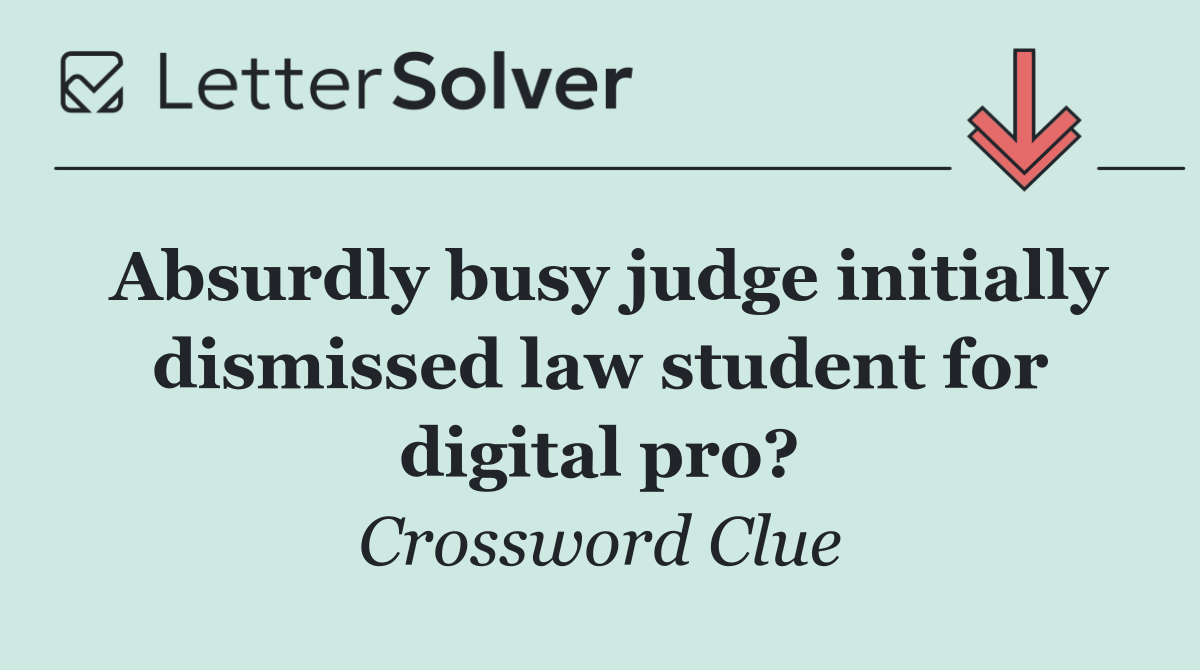 Absurdly busy judge initially dismissed law student for digital pro?