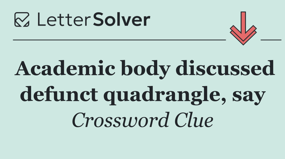Academic body discussed defunct quadrangle, say