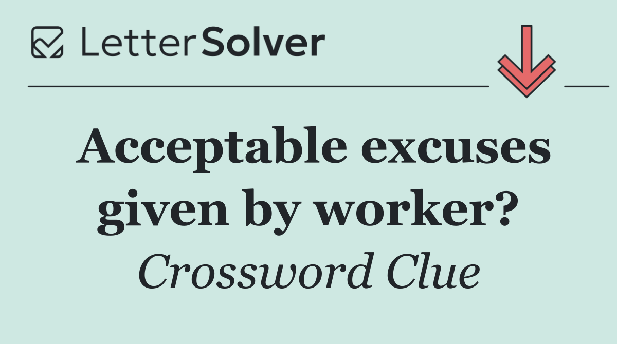 Acceptable excuses given by worker?