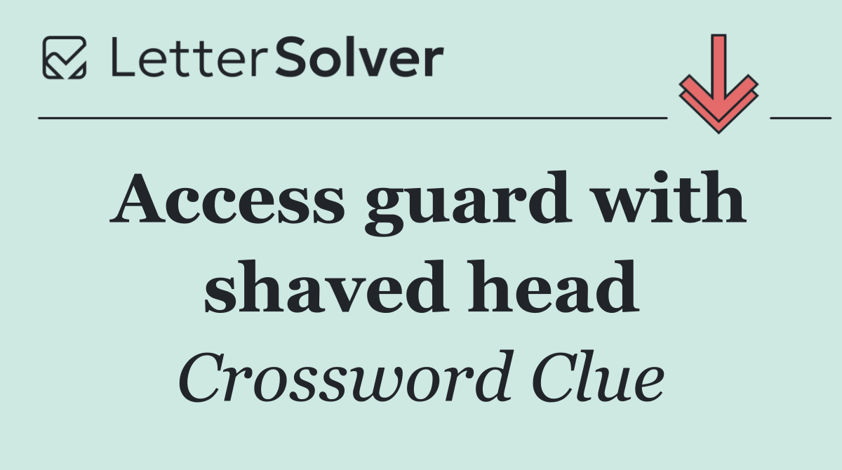 Access guard with shaved head