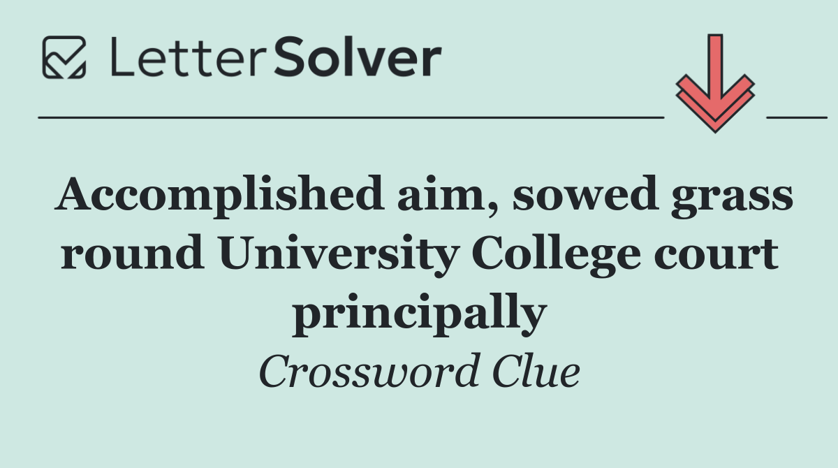 Accomplished aim, sowed grass round University College court principally