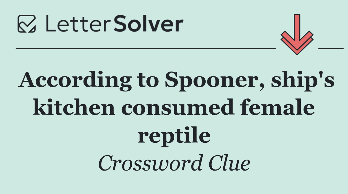 According to Spooner, ship's kitchen consumed female reptile