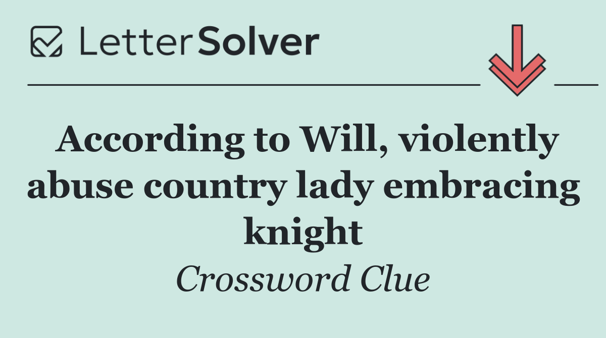 According to Will, violently abuse country lady embracing knight